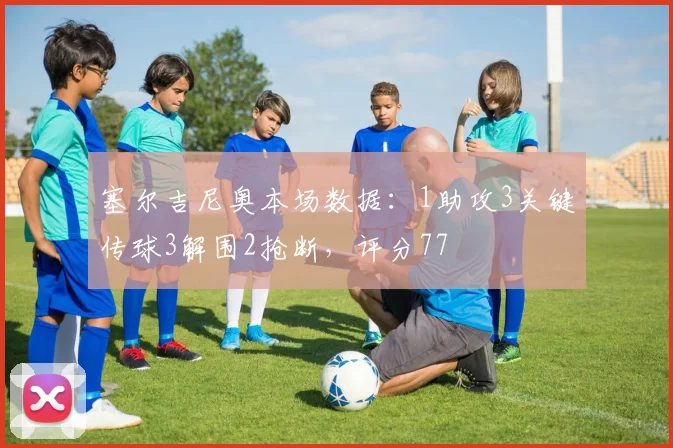 塞尔吉尼奥本场数据：1助攻3关键传球3解围2抢断，评分77