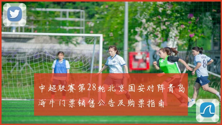 中超联赛第28轮北京国安对阵青岛海牛门票销售公告及购票指南