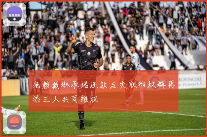 老赖戴琳承诺还款后失联维权群再添三人共同维权