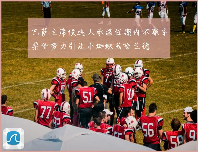 巴萨主席候选人承诺任期内不涨季票价努力引进小蜘蛛或哈兰德