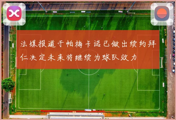 法媒报道于帕梅卡诺已做出续约拜仁决定未来将继续为球队效力