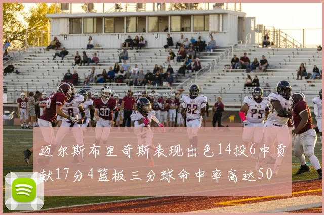 迈尔斯布里奇斯表现出色14投6中贡献17分4篮板三分球命中率高达50