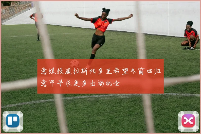 意媒报道拉斯帕多里希望冬窗回归意甲寻求更多出场机会